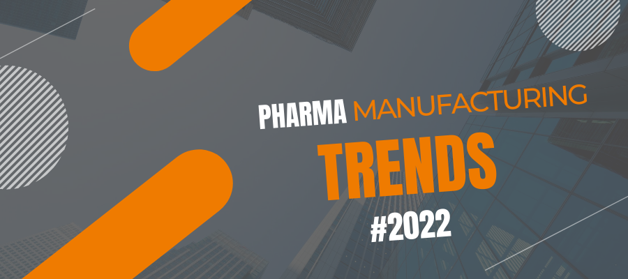 pharma manufacturing trends 2022